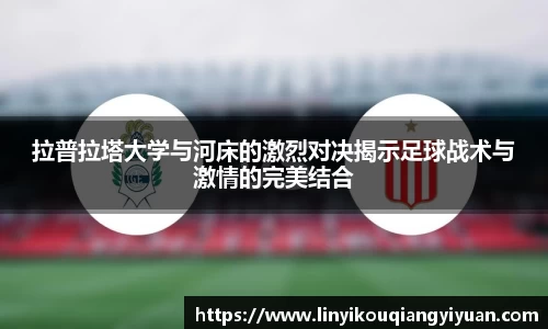 拉普拉塔大学与河床的激烈对决揭示足球战术与激情的完美结合
